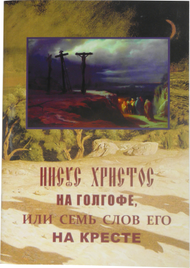 Иисус Христос на Голгофе, или семь слов Его на Кресте